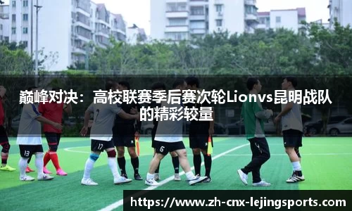 巅峰对决：高校联赛季后赛次轮Lionvs昆明战队的精彩较量